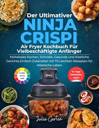 Der Ultimativer Ninja Crispi Air Fryer Kochbuch Für Vielbeschäftigte Anfänger: Müheloses Kochen,Schnelle,Gesunde und Köstliche Gerichte Einfach Zubereitet mit 70 Leichten Rezepten für Hektische Leben