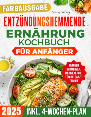 Entzündungshemmende Ernährung Kochbuch für Anfänger: Einfache, ausgewogene Rezepte, um mit weniger Schmerzen zu leben, mehr Energie zu haben und Entzündungen zu reduzieren – ganz ohne Verzicht