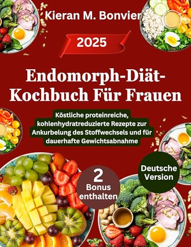 Endomorph-Diät-Kochbuch Für Frauen: Köstliche proteinreiche, kohlenhydratreduzierte Rezepte zur Ankurbelung des Stoffwechsels und für dauerhafte Gewichtsabnahme