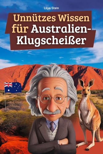 Unnützes Wissen für Australien-Klugscheißer: 222 lustige & skurrile Fakten, die du nie wissen wolltest, aber lieben wirst - das ideale Geschenk für echte Fans