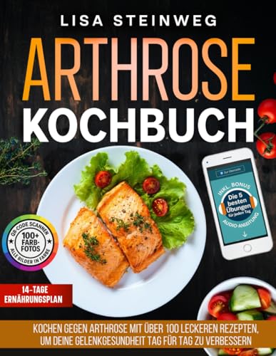 ARTHROSE KOCHBUCH: KOCHEN GEGEN ARTHROSE MIT ÜBER 100 LECKEREN REZEPTEN, UM DEINE GELENKGESUNDHEIT TAG FÜR TAG ZU VERBESSERN