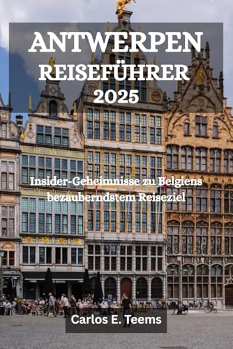 ANTWERPEN REISEFÜHRER 2025: Insider-Geheimnisse zu Belgiens bezauberndstem Reiseziel