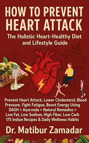 How to Prevent Heart Attack: The Holistic Heart-Healthy Diet and Lifestyle Guide: Prevent Heart Attack Using DASH + Ayurveda + Natural Remedies + Low Fat, ... Carb 175 Indian Recipes (English Edition)