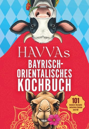 Havvas bayrisch-orientalisches Kochbuch: 101 leckere Rezepte zwischen Donau und Nil