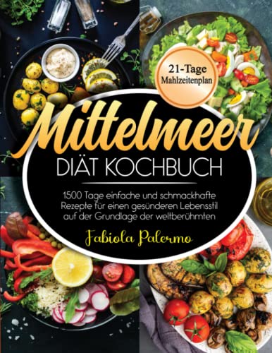 Mittelmeer Diät Kochbuch: 1500 Tage einfache und schmackhafte Rezepte für einen gesünderen Lebensstil auf der Grundlage der weltberühmten Mittelmeerdiät