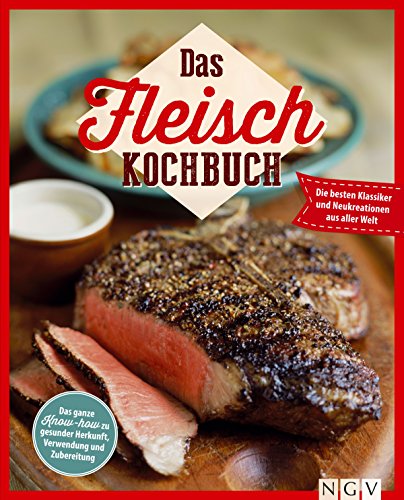 Das Fleisch Kochbuch: Das ganze Know-How zu gesunder Herkunft, Verwendung und Zubereitung