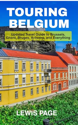 Touring Belgium: Updated Travel Guide to Brussels, Ghent, Bruges, Antwerp, and Everything Belgium (English Edition)