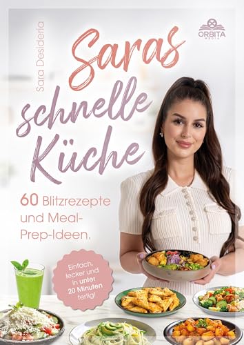 Saras schnelle Küche: 60 Blitzrezepte und Meal-Prep-Ideen. Einfach lecker und in unter 20 Minuten fertig!