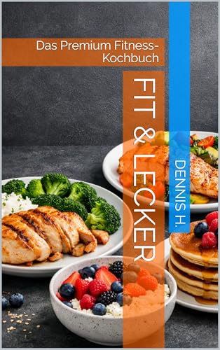 FIT & LECKER: Das Premium Fitness-Kochbuch