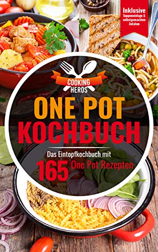 One Pot Kochbuch: Das Eintopf Kochbuch mit den 165 besten One Pot Rezepten Inklusive Suppeneinlagen und selbstgemachten Zutaten (One Pot Gerichte 1)