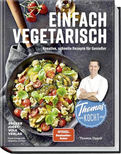 Thomas kocht einfach vegetarisch: Kreative, schnelle Rezepte für Genießer