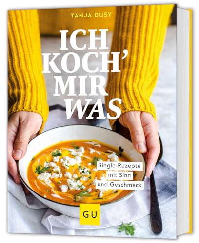 Ich koch' mir was: Single-Rezepte mit Sinn und Geschmack