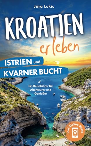 Kroatien erleben: Istrien und Kvarner Bucht - Ein Reiseführer für Abenteurer und Genießer zu beeindruckenden Naturschönheiten, faszinierenden Inseln und malerischen Städten. Inklusive Online-Karten