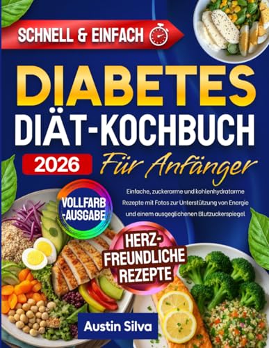 Diät-Kochbuch für Diabetes-Anfänger: Einfache, zuckerarme und kohlenhydratarme Rezepte mit Fotos zur Unterstützung von Energie und einem ausgeglichenen Blutzuckerspiegel