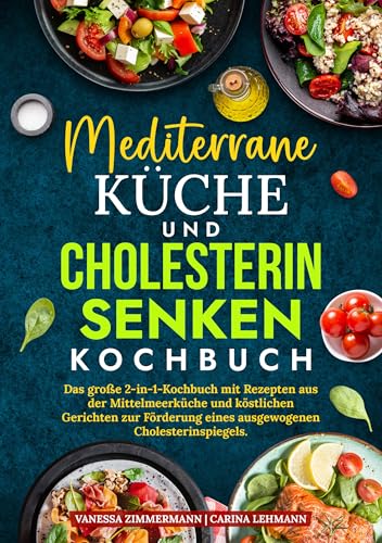 Mediterrane Küche und Cholesterin Senken Kochbuch: Das große 2-in-1-Kochbuch mit Rezepten aus der Mittelmeerküche und köstlichen Gerichten zur Förderung eines ausgewogenen Cholesterinspiegels.