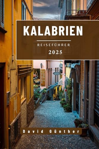 KALABRIEN REISEFÜHRER: Wichtige Informationen und Tipps zur Vorbereitung auf Ihre Reise: Alles, was Sie vor Ihrer Reise wissen sollten („Across Global“ Reiseführer-Serie, Band 9)