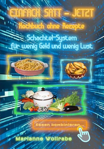 Einfach satt – jetzt: Kochbuch ohne Rezepte: Schachtel-System für wenig Geld und wenig Lust