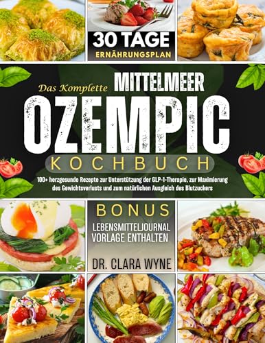 Das Komplette Mittelmeer Ozempic Kochbuch: 100+ herzgesunde Rezepte zur Unterstützung der GLP-1-Therapie, zur Maximierung des Gewichtsverlusts und zum ... Blutzuckers (Die Entzündungs-Reset Serie)