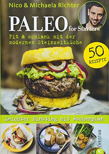 Paleo Kochbuch: Paleo for Starters. Fit & schlank mit der modernen Steinzeitküche! Mit vielen Paleo Rezepten vom Paleo-Experten Nico Richter.