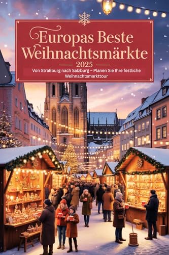 Europas Beste Weihnachtsmärkte 2025: Von Straßburg nach Salzburg – Planen Sie Ihre festliche Weihnachtsmarkttour