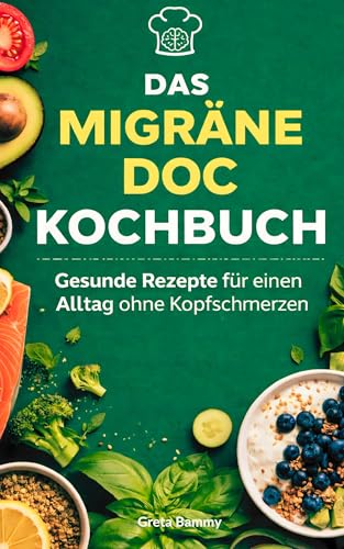 Das Migräne Doc Kochbuch - Gesunde Rezepte für einen Alltag ohne Kopfschmerzen: Entzündungshemmende Ernährung histaminarm basisch