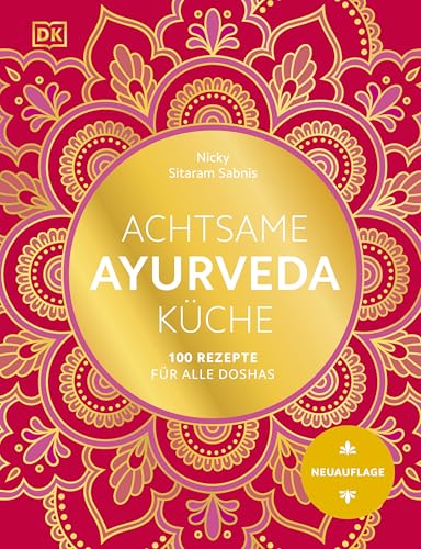 Achtsame Ayurveda-Küche: 100 Rezepte für alle Doshas. Das umfassende Standardwerk der ayurvedischen Tridosha-Küche