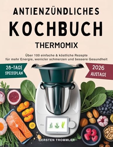 antientzündliches kochbuch thermomix: Über 100 einfache & köstliche Rezepte für mehr Energie, weniger Schmerzen und bessere Gesundheit