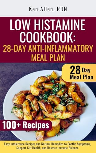 Low Histamine Cookbook: 28-Day Anti-Inflammatory Meal Plan: Easy Intolerance Recipes and Natural Remedies to Soothe Symptoms, Support Gut Health, and Restore Immune Balance (English Edition)