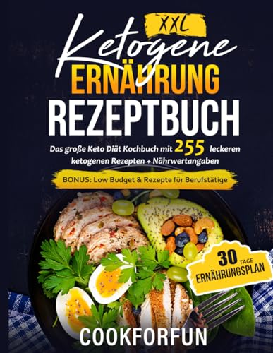 Ketogene Ernährung Rezeptbuch XXL: Das große Keto Diät Kochbuch mit 255 leckeren ketogenen Rezepten + Nährwertangaben - Inklusive 30 Tage Ernährungsplan | BONUS: Low Budget & Rezepte für Berufstätige