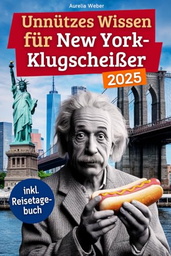 Unnützes Wissen für New York-Klugscheißer: 222 lustige & skurrile Fakten, die du nie wissen wolltest, aber lieben wirst - das ideale Geschenk für ... (Kurioses Wissen über New York)