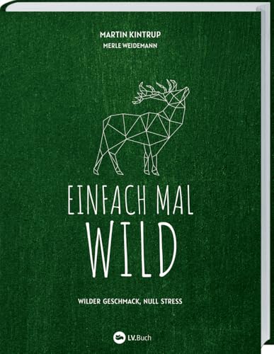 Einfach mal Wild: Wilder Geschmack, Null Stress. Rezept-Ideen für gelingsichere Gerichte mit Wildbret. Von Hirsch über Kaninchen bis Fasan: Kreative Rezepte, auch für Wildanfänger geeignet.