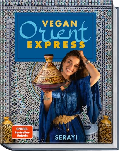 Vegan Orient – Express: Vegane Köstlichkeiten in 30 Minuten! Authentisch, einfach, traditionell und voller Leidenschaft!