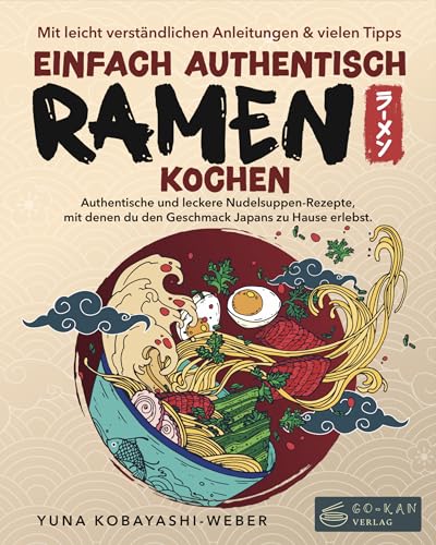 Einfach authentisch Ramen kochen: Authentische und leckere Nudelsuppen-Rezepte, mit denen du den Geschmack Japans zu Hause erlebst. Mit leicht verständlichen Anleitungen & Tipps für Einsteiger