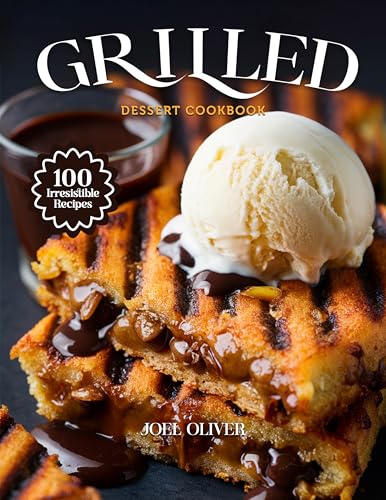 GRILLED DESSERT COOKBOOK: Mouthwatering Grilled Dessert Recipes: From Caramelized Fruits to Creative Sweet Twists—Smoky, Irresistible Treats for Every ... COOKBOOK FOR EVERYONE) (English Edition)