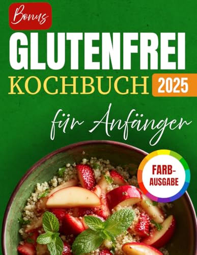Glutenfrei Kochbuch Für Anfänger: Leckere Und Einfache Rezepte & Ernährung Für Die Zöliakie-Diät Mit Bildern (Schnell Und Unkompliziert Für Berufstätige)