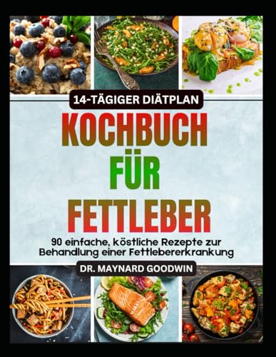 KOCHBUCH FÜR FETTLEBER: 90 einfache, köstliche Rezepte zur Behandlung einer Fettlebererkrankung