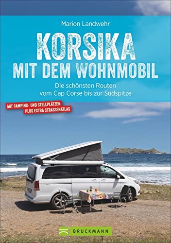 Korsika mit dem Wohnmobil. Die schönsten Routen vom Cap Corse bis zur Südspitze. Inkl. Übersichtskarten, detaillierten Streckenverläufen und ... ... Kartenatlas mit Stell- und Campingplätzen.