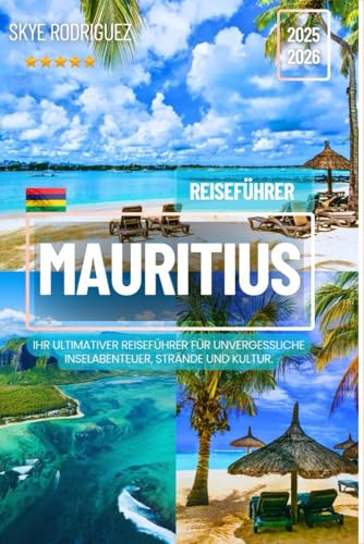 Mauritius Reiseführer 2025-2026: Ihr ultimativer Reiseführer für unvergessliche Inselabenteuer, Strände und Kultur. (Traumziele Reiseführer)