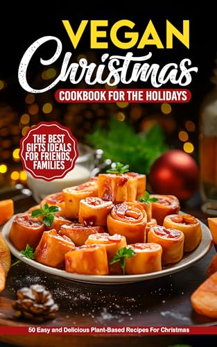 Vegan Christmas Cookbook for The Holidays: Over 50 Easy and Delicious Plant-Based Recipes For Christmas, The Gifts Ideals For Friends, Families (English Edition)