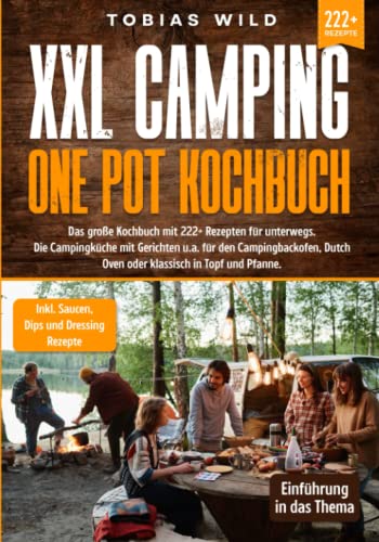 XXL Camping One Pot Kochbuch: Das große Kochbuch mit 222+ Rezepten für unterwegs. Die Campingküche mit Gerichten u.a. für den Campingbackofen, Dutch Oven oder klassisch in Topf und Pfanne