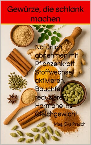 Gewürze, die schlank machen : Natürlich abnehmen mit Pflanzenkraft Stoffwechsel aktivieren, Bauchfett reduzieren, Hormone ins Gleichgewicht