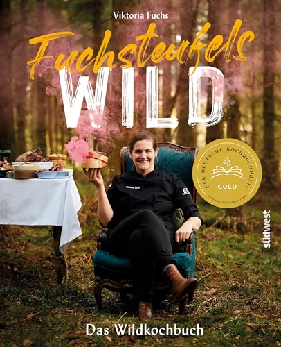 Fuchsteufelswild - Das Wildkochbuch: Ausgezeichnet mit dem Deutschen Kochbuchpreis Gold