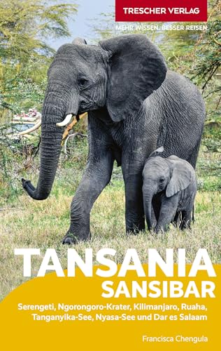 TRESCHER Reiseführer Tansania und Sansibar: Serengeti, Ngorongoro-Krater, Kilimanjaro, Ruaha, Tanganyika-See, Nyasa-See, Dar es Salaam und Sansibar