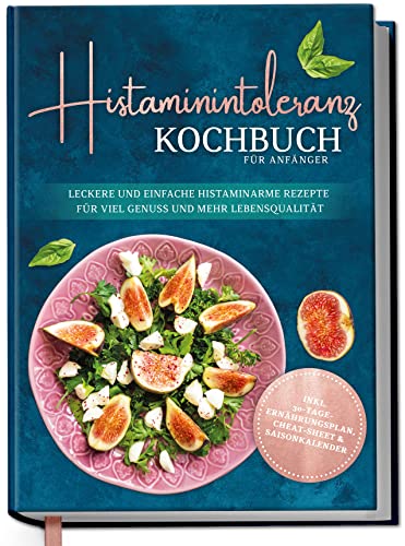 Histaminintoleranz Kochbuch für Anfänger: Leckere und einfache histaminarme Rezepte für viel Genuss und mehr Lebensqualität - inkl. 30-Tage-Ernährungsplan | von Edition Dreiblatt Kochbücher