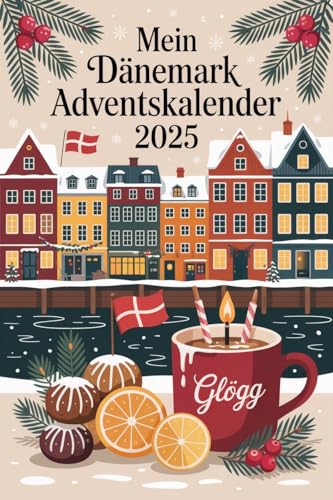 MEIN DÄNEMARK ADVENTSKALENDER 2025: 24 Tage dänische Traditionen, Rezepte und Hygge