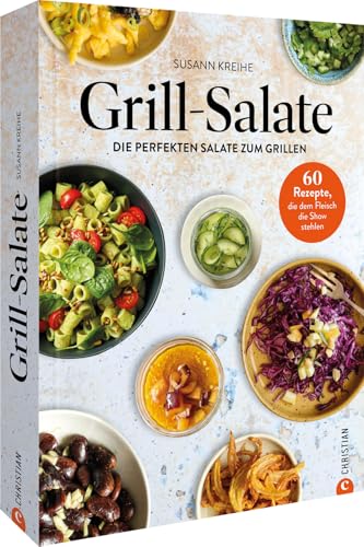 Salat Kochbuch – Grill-Kochbuch: Grill-Salate: 60 Rezepte für die perfekten Salate zum Grillen, die dem Fleisch die Show stehlen. Abwechselungsreiche Salate für die Grillparty