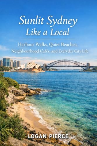Sydney Like a Local: Harbour Walks, Quiet Beaches, Neighbourhood Cafés, and Everyday City Life (English Edition)