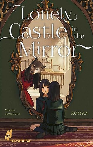 Lonely Castle in the Mirror – Roman: Der Fantasy-Erfolg aus Japan - endlich auch auf Deutsch!