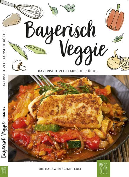 Bayerisch Veggie: Bayerisch-vegetarische Küche (Bayerisch Veggie: Köstliches mal ohne Fleisch)