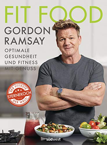 Fit Food – Optimale Gesundheit und Fitness mit Genuss: Die besten Rezepte für gesunde Ernährung, Sporternährung und zum Abnehmen vom fittesten Sternekoch der Welt